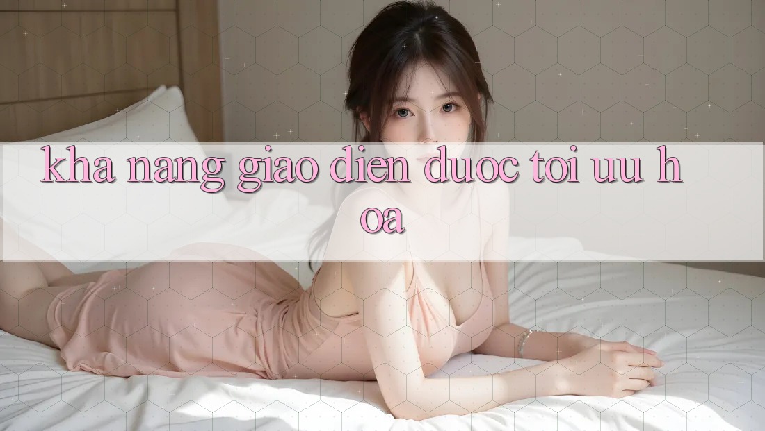 Khả năng giao diện được tối ưu hóa Khả năng giao diện được tối ưu hóa