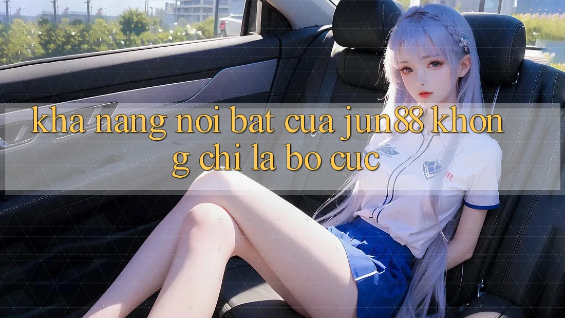 Khả năng nổi bật của jun88: không chỉ là bố cục