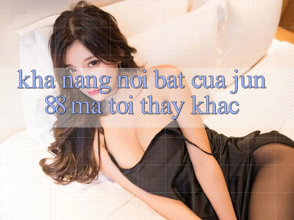 Khả năng nổi bật của jun88 mà tôi thấy khác Khả năng nổi bật của jun88 mà tôi thấy khác