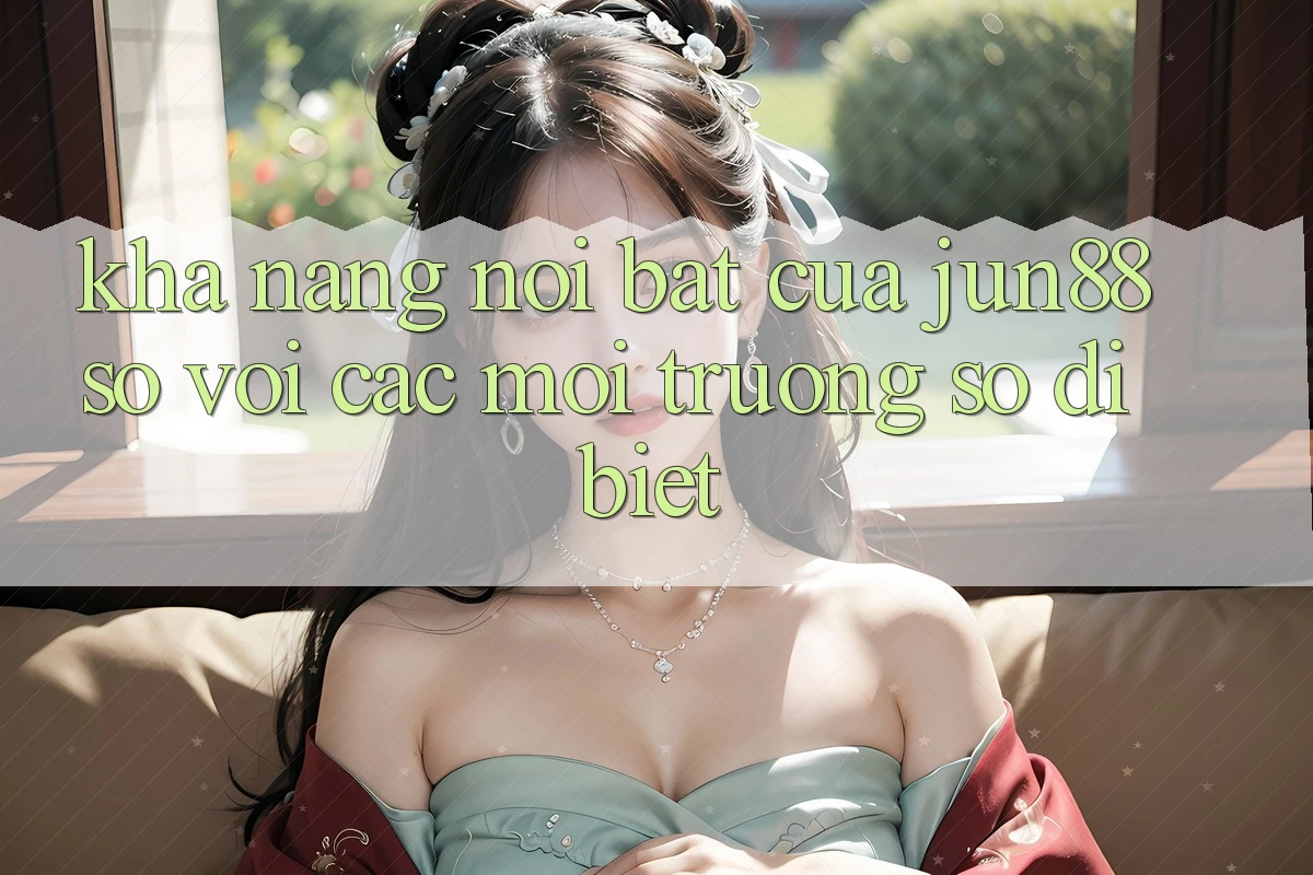 Khả năng nổi bật của jun88 so với các môi trường số dị biệt