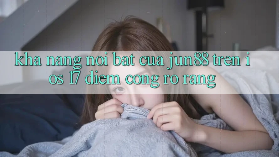Khả năng nổi bật của jun88 trên iOS 17 — điểm cộng rõ ràng Khả năng nổi bật của jun88 trên iOS 17 — điểm cộng rõ ràng
