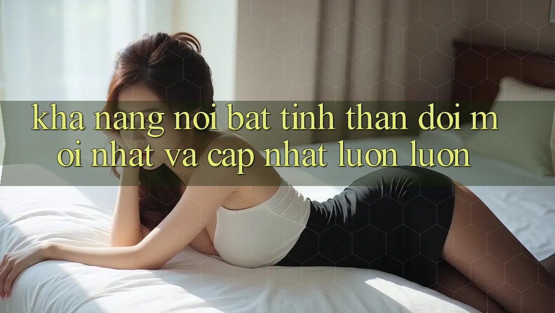 Khả năng nổi bật: tinh thần đổi mới nhất và cập nhật luôn luôn