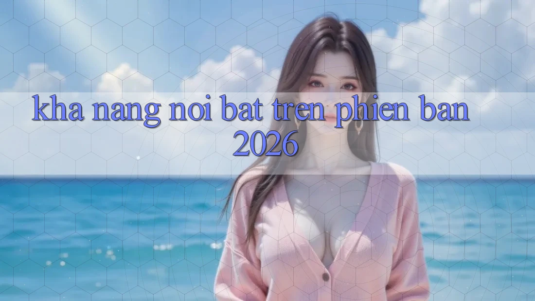 Khả năng nổi bật trên phiên bản 2026