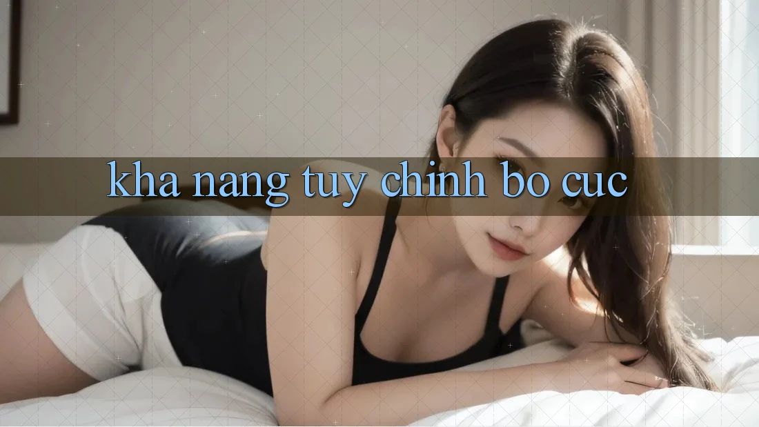 Khả năng tùy chỉnh bố cục Khả năng tùy chỉnh bố cục