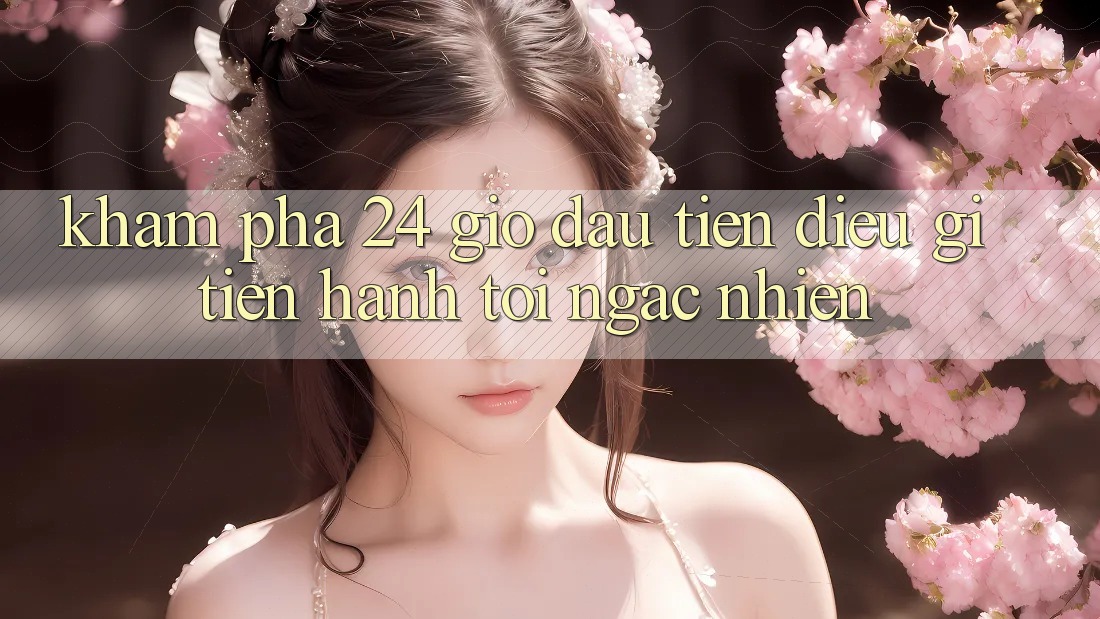 Khám phá 24 giờ đầu tiên: điều gì tiến hành tôi ngạc nhiên? Khám phá 24 giờ đầu tiên: điều gì tiến hành tôi ngạc nhiên?