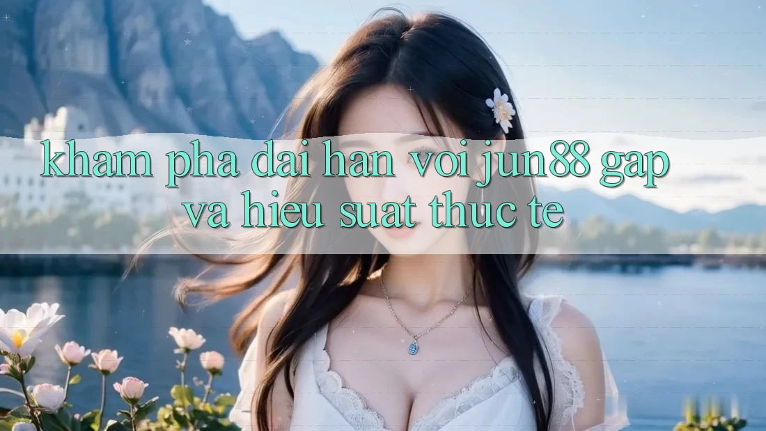Khám phá dài hạn với jun88 — gấp và hiệu suất thực tế Khám phá dài hạn với jun88 — gấp và hiệu suất thực tế