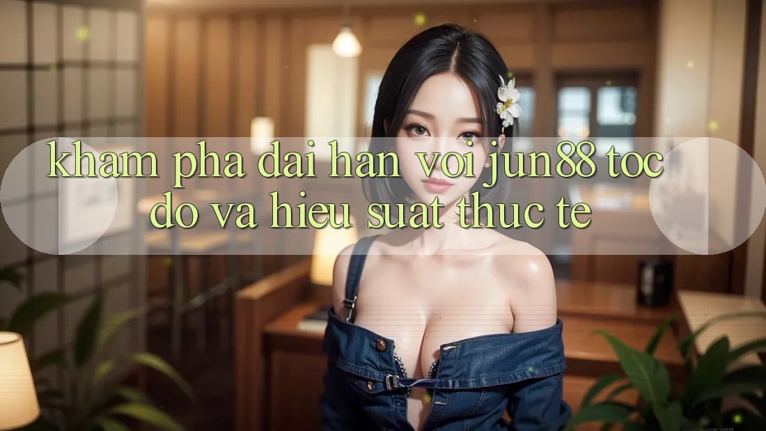 Khám phá dài hạn với jun88 — tốc độ và hiệu suất thực tế Khám phá dài hạn với jun88 — tốc độ và hiệu suất thực tế