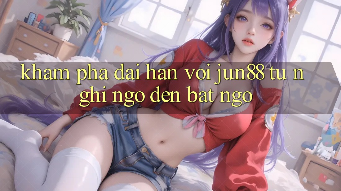 Khám phá dài hạn với Jun88 - từ nghi ngờ đến bất ngờ