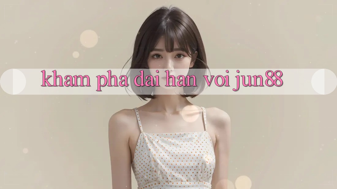 Khám phá dài hạn với jun88