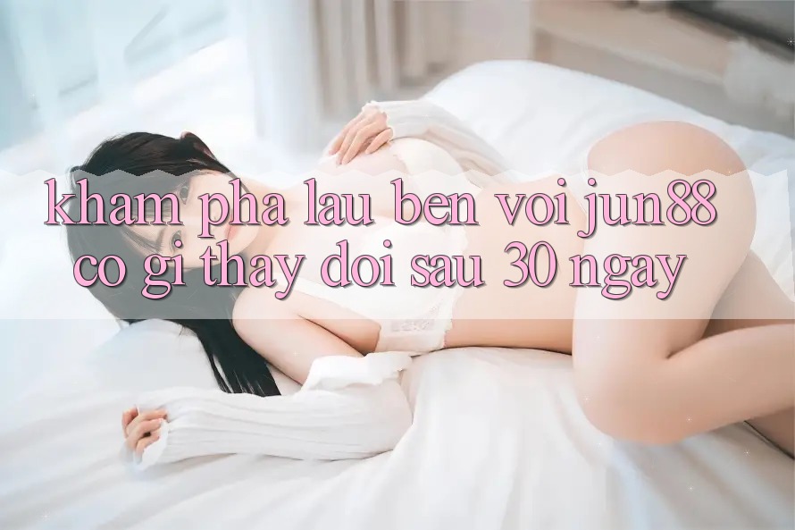 Khám phá lâu bền với jun88: Có gì thay đổi sau 30 ngày? Khám phá lâu bền với jun88: Có gì thay đổi sau 30 ngày?