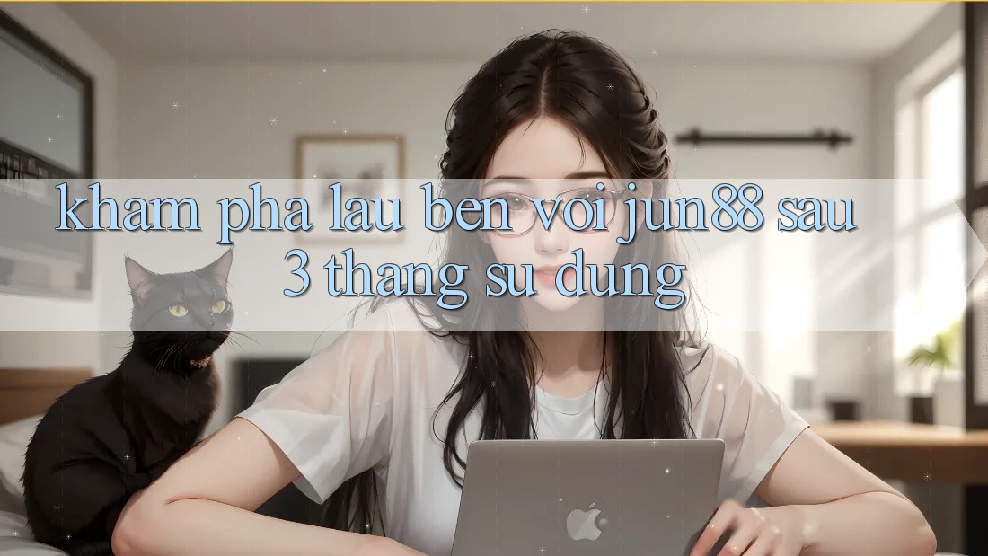 Khám phá lâu bền với jun88 sau 3 tháng sử dụng Khám phá lâu bền với jun88 sau 3 tháng sử dụng