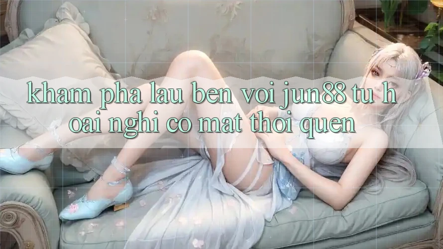 Khám phá lâu bền với Jun88: Từ hoài nghi có mặt thói quen