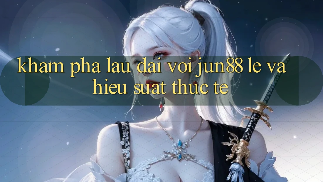Khám phá lâu dài với jun88 — lẹ và hiệu suất thực tế