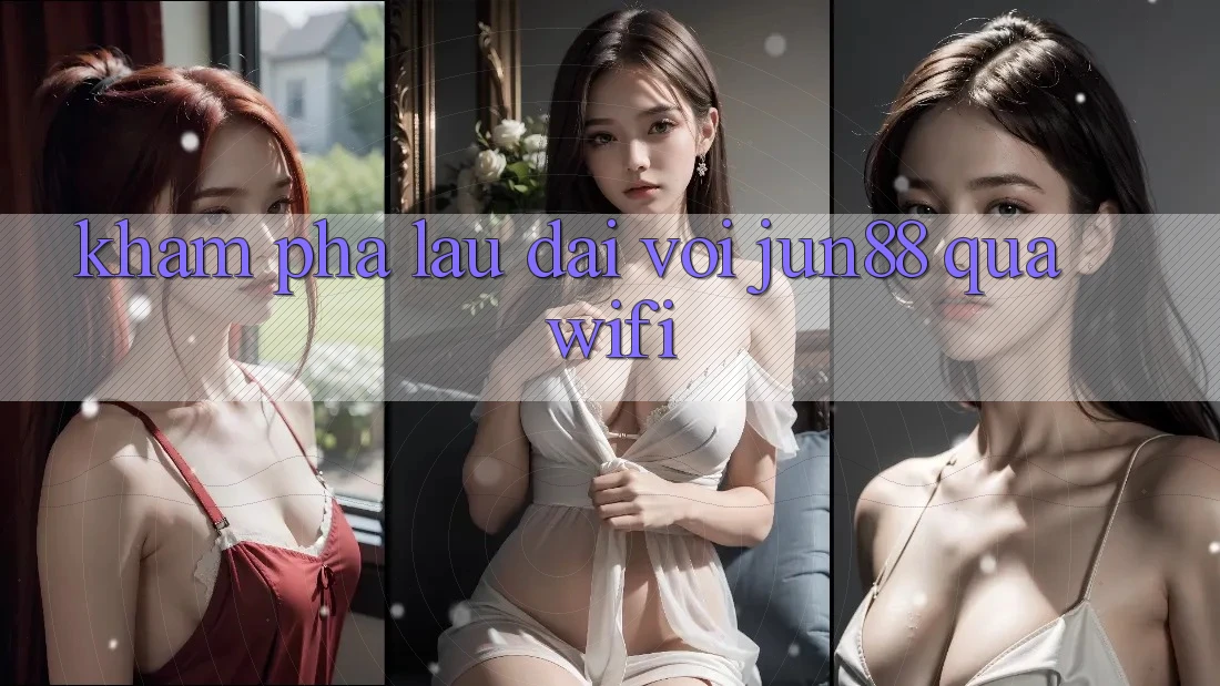 Khám phá lâu dài với jun88 qua wifi
