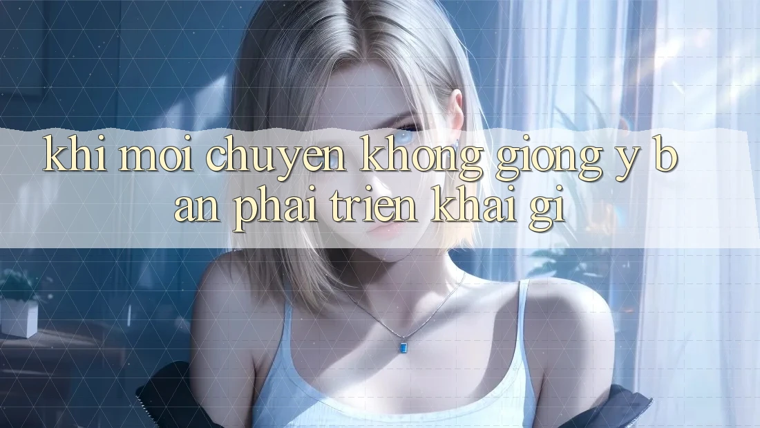 Khi Mọi Chuyện Không Giống Ý – Bạn Phải Triển khai Gì? Khi Mọi Chuyện Không Giống Ý – Bạn Phải Triển khai Gì?