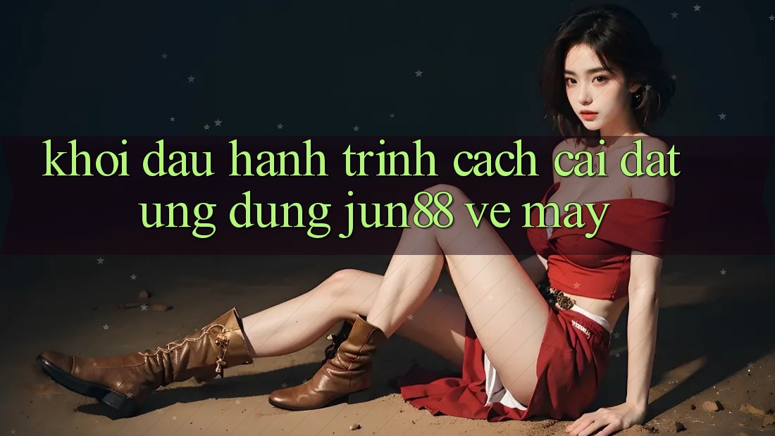 Khởi đầu hành trình: Cách cài đặt ứng dụng Jun88 về máy