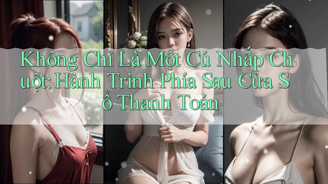 Không Chỉ Là Một Cú Nhấp Chuột: Hành Trình Phía Sau Cửa Sổ Thanh Toán Không Chỉ Là Một Cú Nhấp Chuột: Hành Trình Phía Sau Cửa Sổ Thanh Toán
