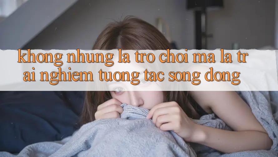Không những Là Trò Chơi, Mà Là Trải Nghiệm Tương Tác Sống Động Không những Là Trò Chơi, Mà Là Trải Nghiệm Tương Tác Sống Động