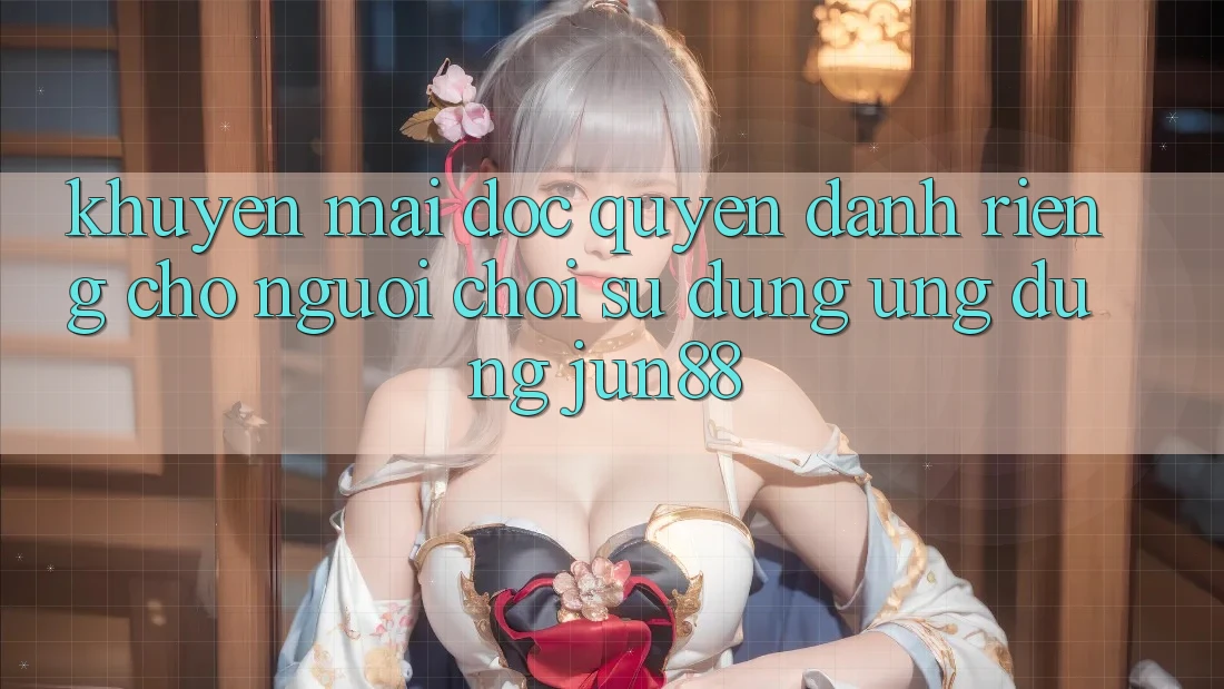 Khuyến Mãi Độc Quyền Dành Riêng Cho Người Chơi Sử Dụng Ứng dụng Jun88 Khuyến Mãi Độc Quyền Dành Riêng Cho Người Chơi Sử Dụng Ứng dụng Jun88