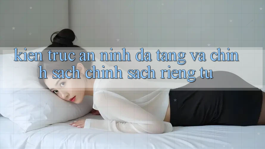 Kiến Trúc An ninh Đa Tầng Và Chính Sách Chính sách riêng tư