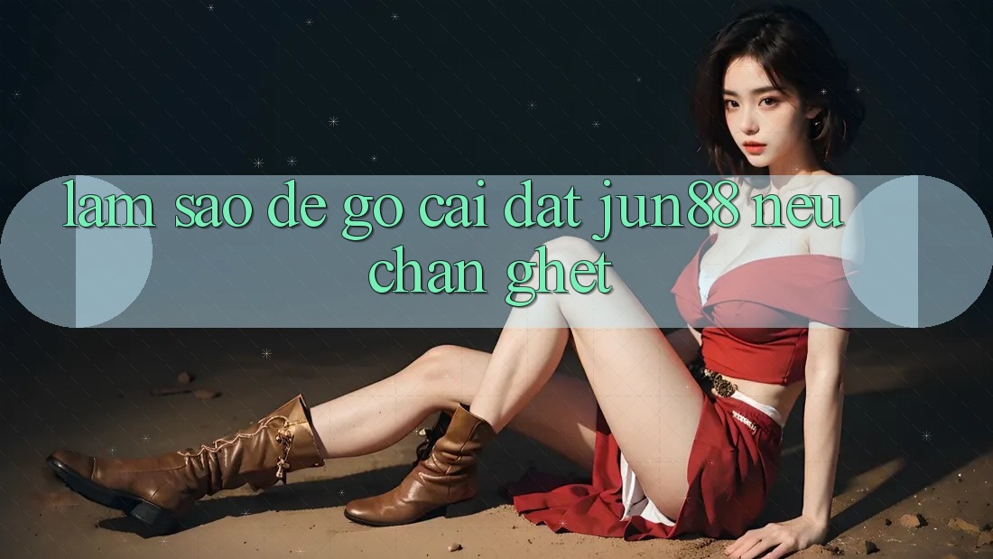 Làm sao để gỡ cài đặt jun88 nếu chán ghét?