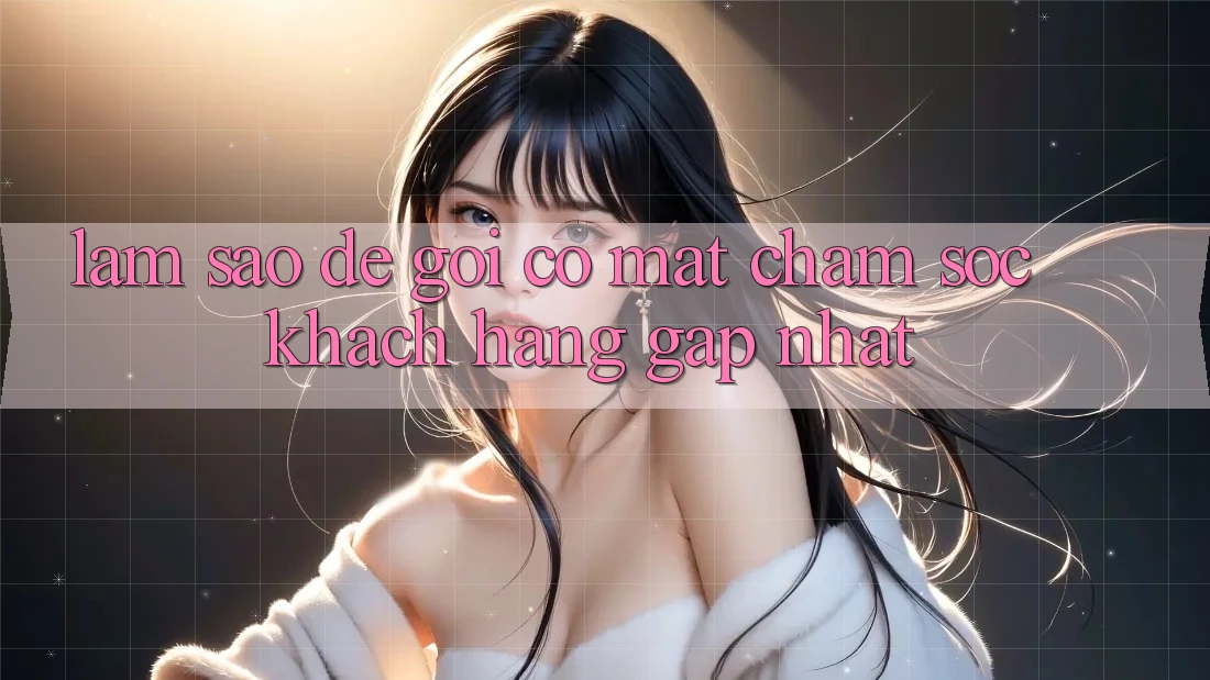 Làm sao để gọi có mặt chăm sóc khách hàng gấp nhất? Làm sao để gọi có mặt chăm sóc khách hàng gấp nhất?