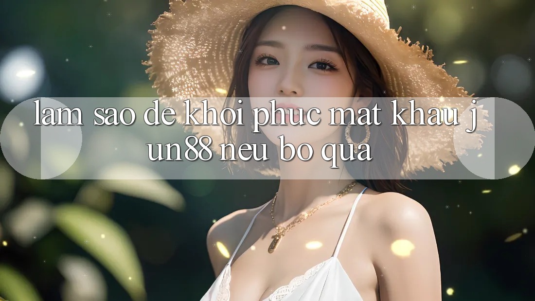 Làm sao để khôi phục mật khẩu Jun88 nếu bỏ qua?