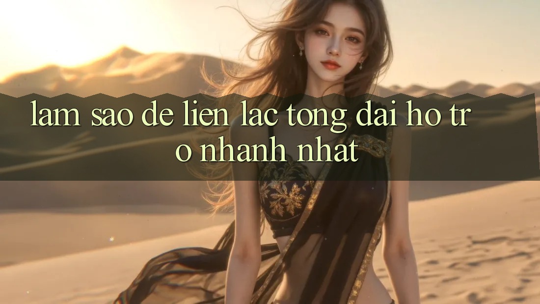 Làm sao để liên lạc tổng đài hỗ trợ nhanh nhất?