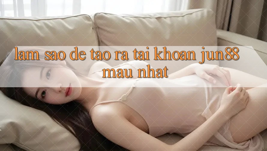 Làm sao để tạo ra tài khoản jun88 mau nhất? Làm sao để tạo ra tài khoản jun88 mau nhất?