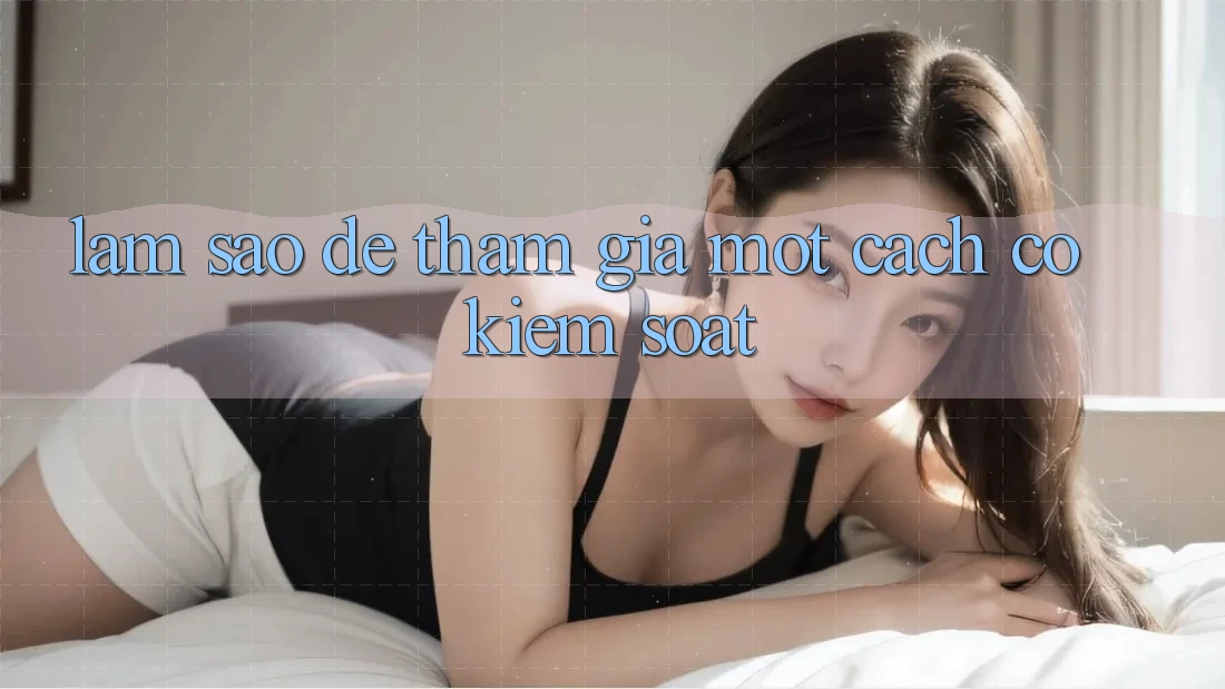 Làm Sao Để Tham Gia Một Cách “Có kiểm soát”? Làm Sao Để Tham Gia Một Cách “Có kiểm soát”?