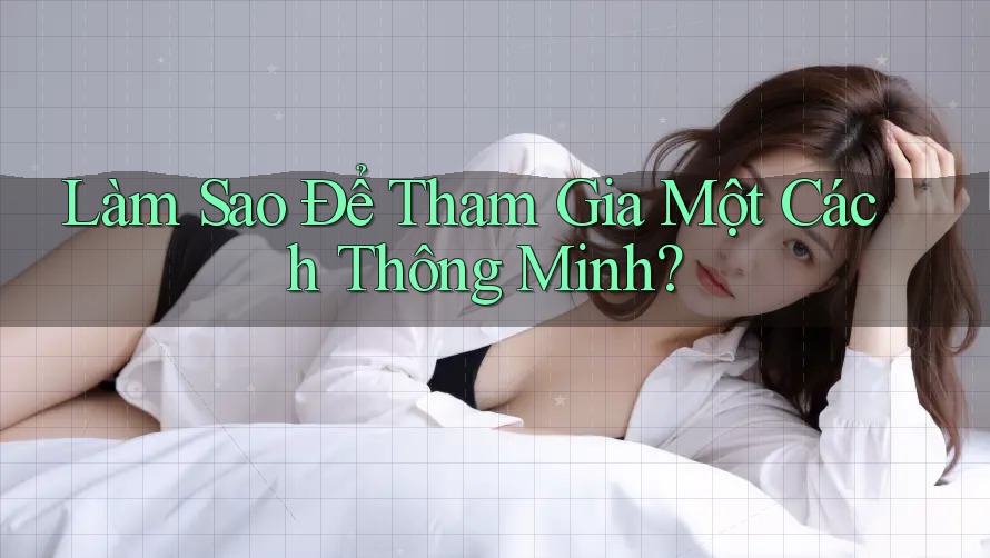 Làm Sao Để Tham Gia Một Cách “Thông Minh”? Làm Sao Để Tham Gia Một Cách “Thông Minh”?