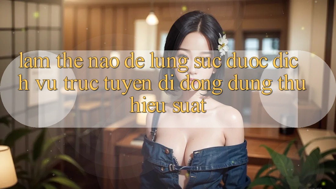 Làm Thế Nào Để Lùng sục Được Dịch vụ trực tuyến di động Dùng Thử Hiệu suất?
