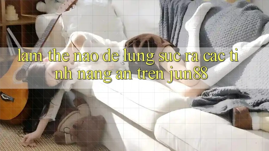 Làm thế nào để lùng sục ra các tính năng ẩn trên Jun88?