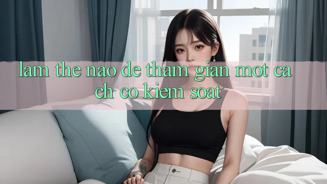 Làm Thế Nào Để Tham Gian Một Cách Có kiểm soát? Làm Thế Nào Để Tham Gian Một Cách Có kiểm soát?