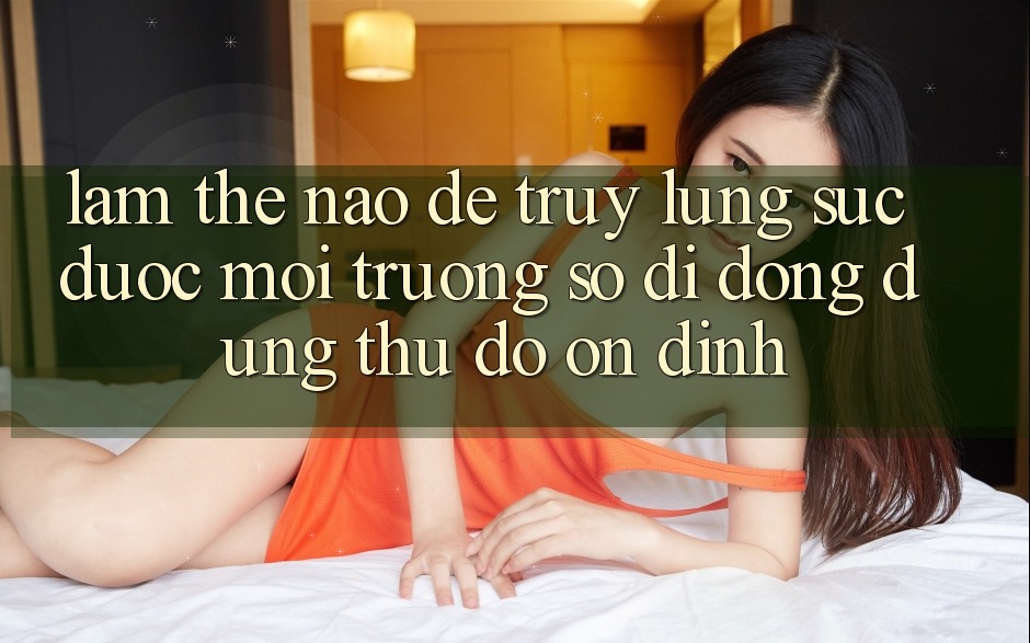 Làm Thế Nào Để Truy lùng sục Được Môi trường số di động Dùng Thử Độ ổn định? Làm Thế Nào Để Truy lùng sục Được Môi trường số di động Dùng Thử Độ ổn định?