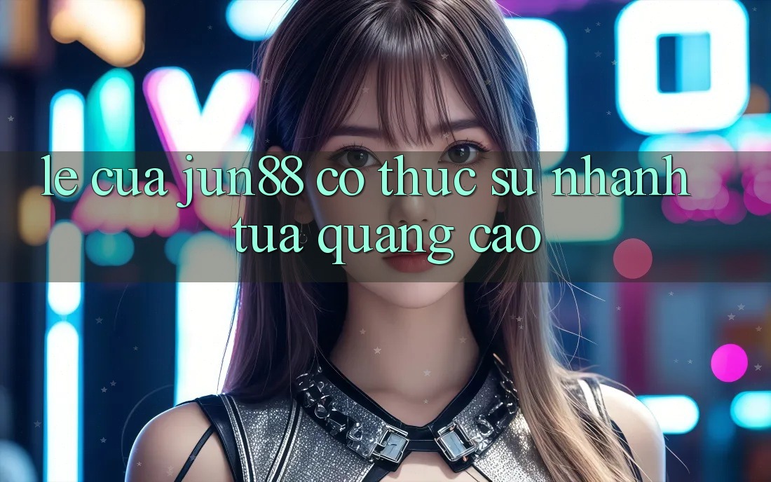 Lẹ của Jun88 có thực sự nhanh tựa quảng cáo?