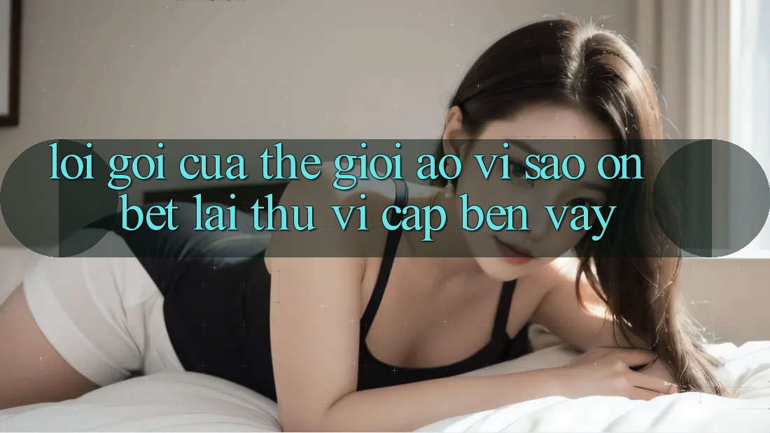 Lời Gọi Của Thế Giới Ảo: Vì Sao “On Bet” Lại Thú vị Cập bến Vậy? Lời Gọi Của Thế Giới Ảo: Vì Sao “On Bet” Lại Thú vị Cập bến Vậy?