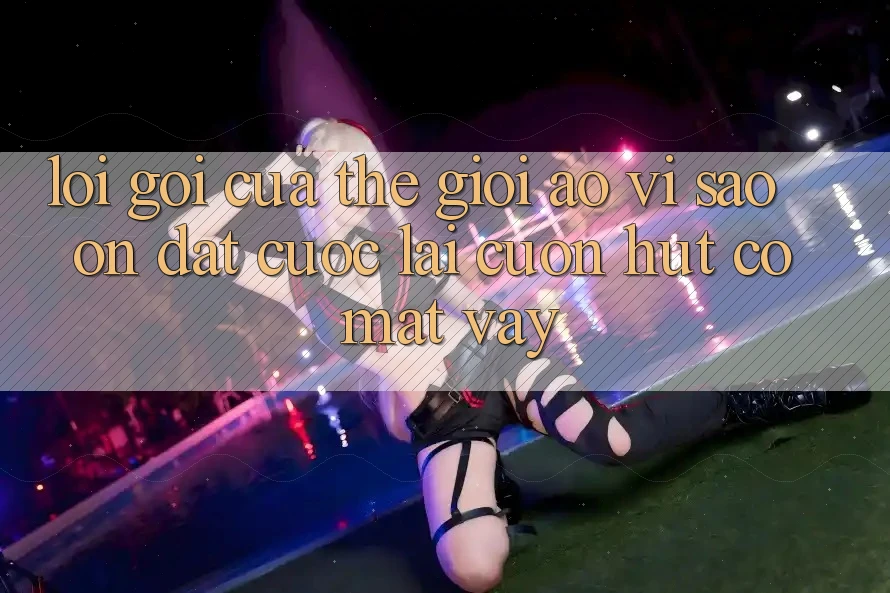 Lời Gọi Của Thế Giới Ảo: Vì Sao “On Đặt cược” Lại Cuốn hút Có mặt Vậy?