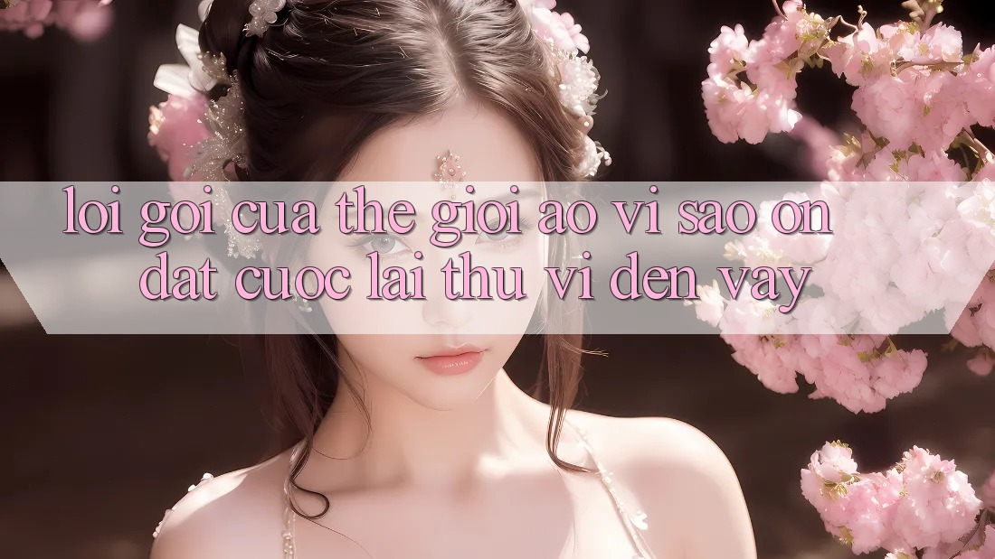 Lời Gọi Của Thế Giới Ảo: Vì Sao “On Đặt cược” Lại Thú vị Đến Vậy? Lời Gọi Của Thế Giới Ảo: Vì Sao “On Đặt cược” Lại Thú vị Đến Vậy?