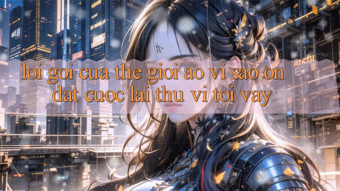 Lời Gọi Của Thế Giới Ảo: Vì Sao “On Đặt cược” Lại Thú vị Tới Vậy? Lời Gọi Của Thế Giới Ảo: Vì Sao “On Đặt cược” Lại Thú vị Tới Vậy?