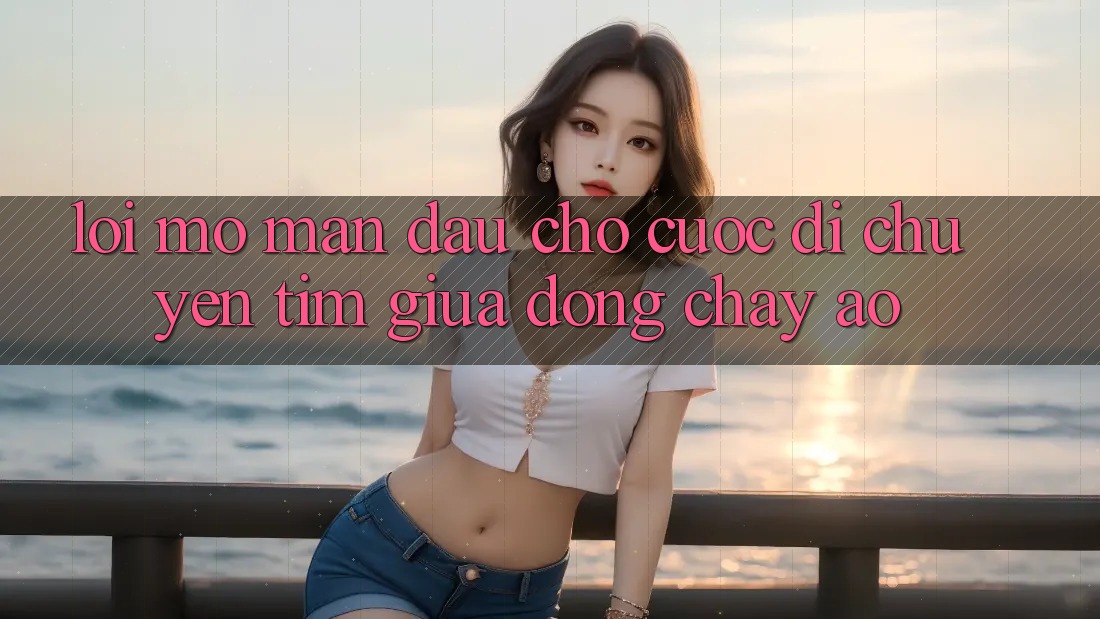 LỜI MỞ MÀN ĐẦU CHO CUỘC DI CHUYỂN TÌM GIỮA DÒNG CHẢY ẢO LỜI MỞ MÀN ĐẦU CHO CUỘC DI CHUYỂN TÌM GIỮA DÒNG CHẢY ẢO