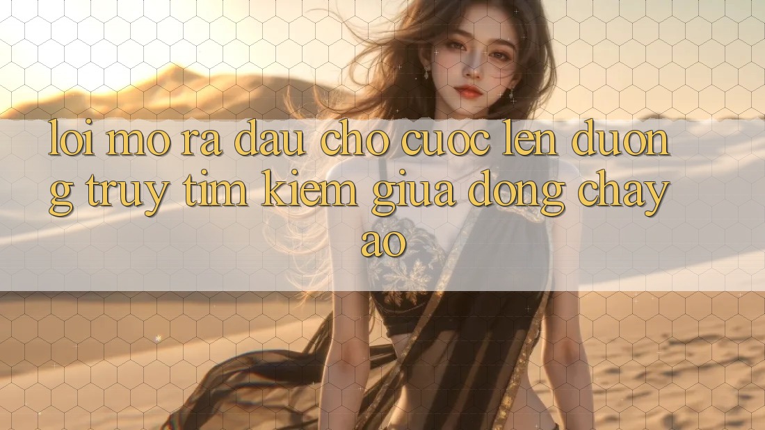 LỜI MỞ RA ĐẦU CHO CUỘC LÊN ĐƯỜNG TRUY TÌM KIẾM GIỮA DÒNG CHẢY ẢO LỜI MỞ RA ĐẦU CHO CUỘC LÊN ĐƯỜNG TRUY TÌM KIẾM GIỮA DÒNG CHẢY ẢO
