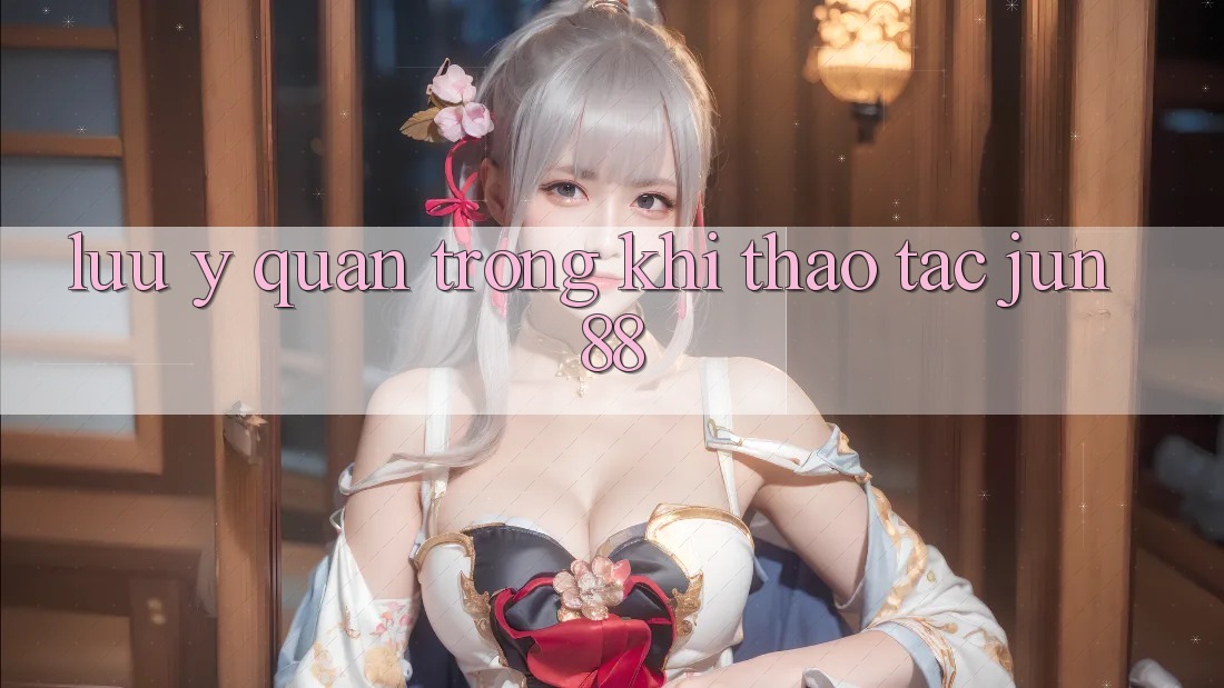 Lưu ý quan trọng khi thao tác jun88 Lưu ý quan trọng khi thao tác jun88