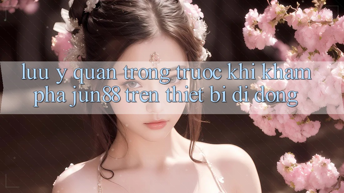 Lưu ý quan trọng trước khi khám phá Jun88 trên thiết bị di động Lưu ý quan trọng trước khi khám phá Jun88 trên thiết bị di động