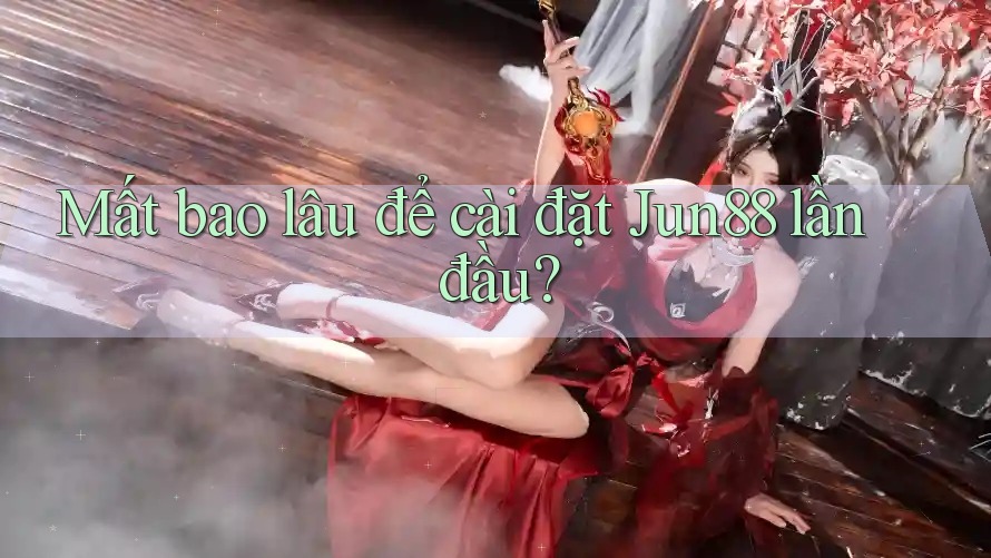 Mất bao lâu để cài đặt Jun88 lần đầu? Mất bao lâu để cài đặt Jun88 lần đầu?