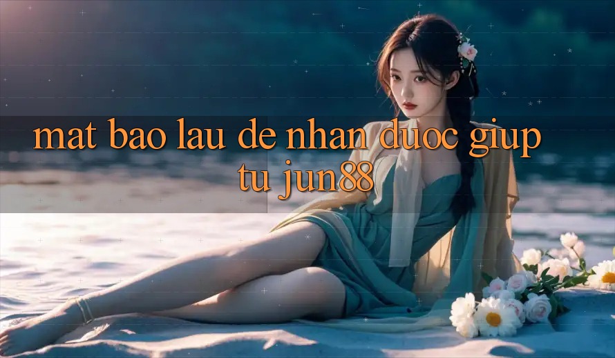 Mất bao lâu để nhận được giúp từ jun88?