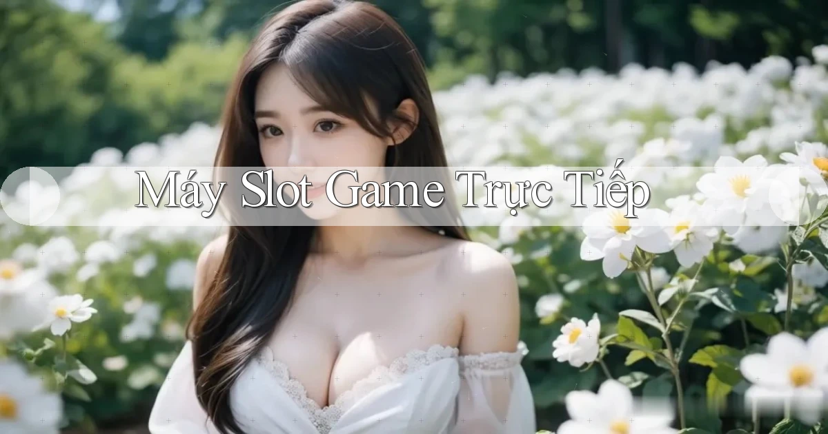 Máy slot Game trực tiếp
