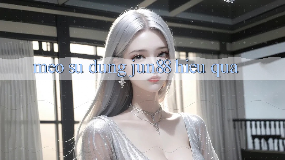 Mẹo sử dụng jun88 hiệu quả