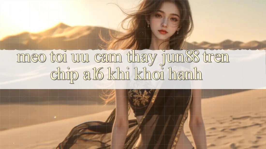 Mẹo tối ưu cảm thấy Jun88 trên chip A16 khi khởi hành Mẹo tối ưu cảm thấy Jun88 trên chip A16 khi khởi hành