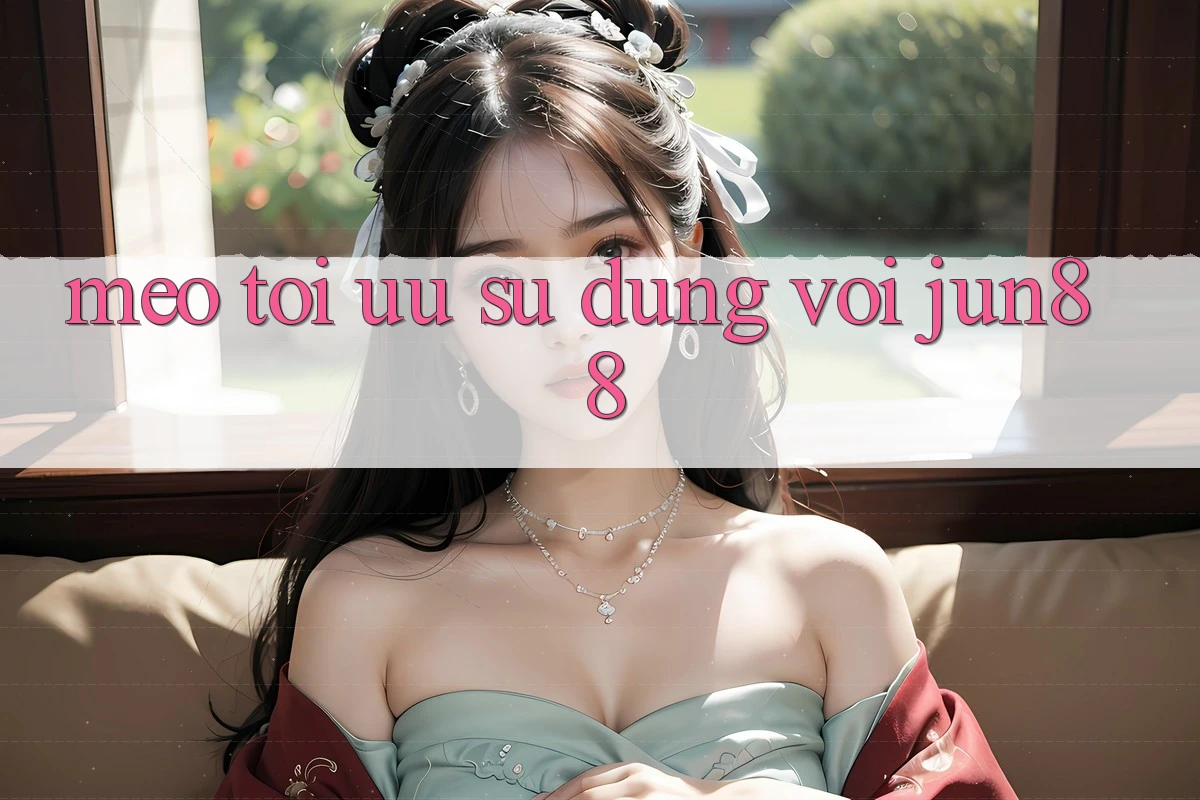 Mẹo tối ưu sử dụng với Jun88